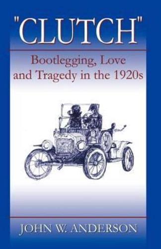 Clutch Bootlegging Love and Tragedy in the 1920's