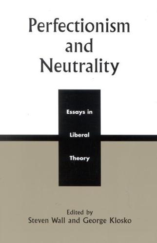 Perfectionism and Neutrality: Essays in Liberal Theory