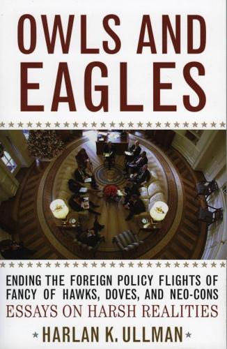 Owls and Eagles: Ending the Foreign Policy Flights of Fancy of Hawks, Doves, and Neo-Cons