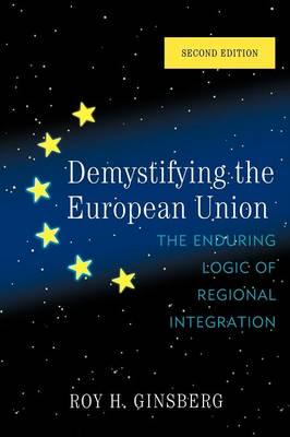 Demystifying the European Union: The Enduring Logic of Regional Integration, Second Edition