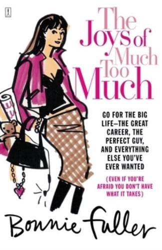 The Joys of Much Too Much: Go for the Big Life--The Great Career, the Perfect Guy, and Everything Else You've Ever Wanted