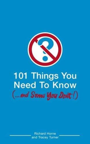 101 Things You Need to Know - And Some You Don't!