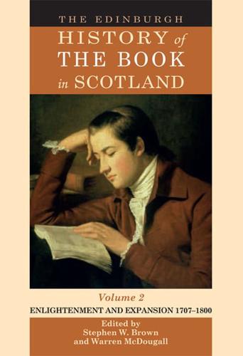 The Edinburgh History of the Book in Scotland. Volume 2 Enlightenment and Expansion 1707-1800