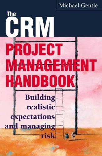 The Crm Project Management Handbook: Building Realistic Expectations and Managing Risk