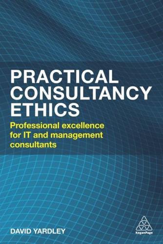 Practical Consultancy Ethics: Professional Excellence for It and Management Consultants