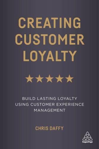 Creating Customer Loyalty: Build Lasting Loyalty Using Customer Experience Management