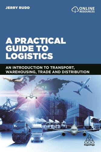 Practical Guide to Logistics: An Introduction to Transport, Warehousing, Trade and Distribution