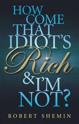 How Come That Idiot's Rich & I'm Not?