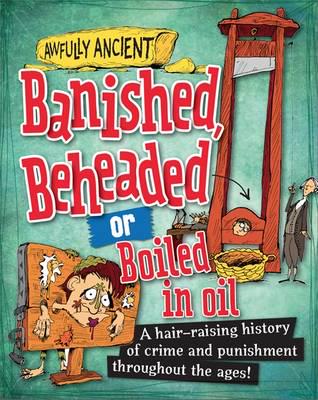 Banished, Beheaded or Boiled in Oil