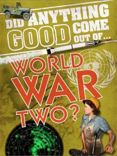 Did Anything Good Come Out of...World War Two?