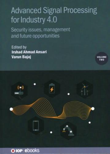 Advanced Signal Processing for Industry 4.0. Vol. 2 Security Issues, Management and Future Opportunities