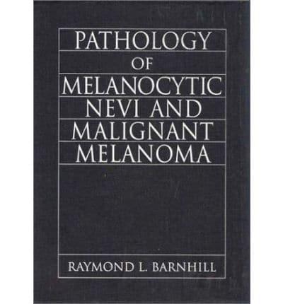 Pathology of Melanocytic Nevi and Malignant Melanoma