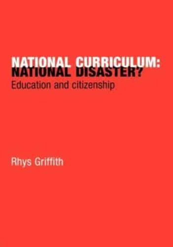 National Curriculum: National Disaster? : Education and Citizenship