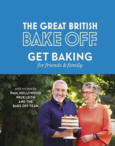 The Great British Bake Off. Get Baking for Friends and Family
