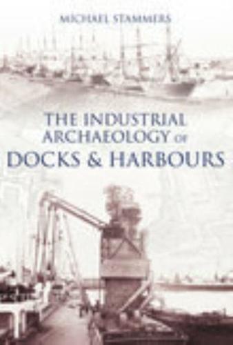 The Industrial Archaeology of Docks & Harbours