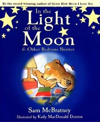 In the Light of the Moon and Other Bedtime Stories / By Sam McBratney ; Illustrated by Kady MacDonald Denton