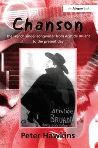 Chanson: The French Singer-Songwriter from Aristide Bruant to the Present Day