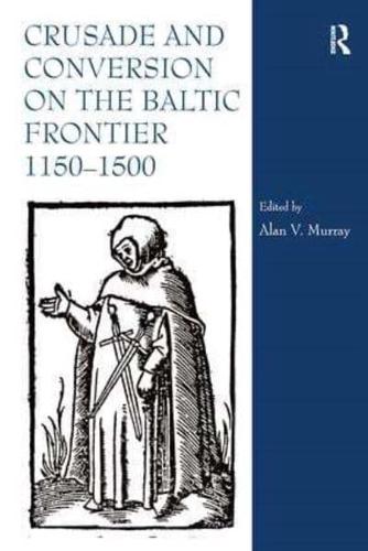 Crusade and Conversion on the Baltic Frontier, 1150-1500