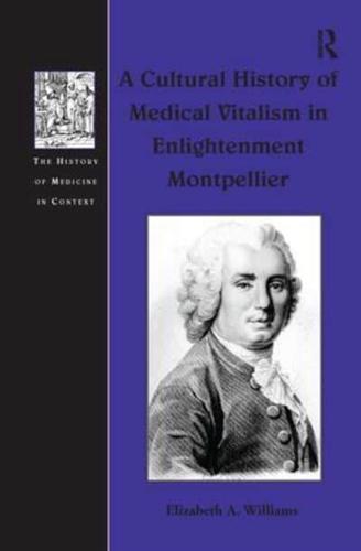 A Cultural History of Medical Vitalism in Enlightenment Montpellier