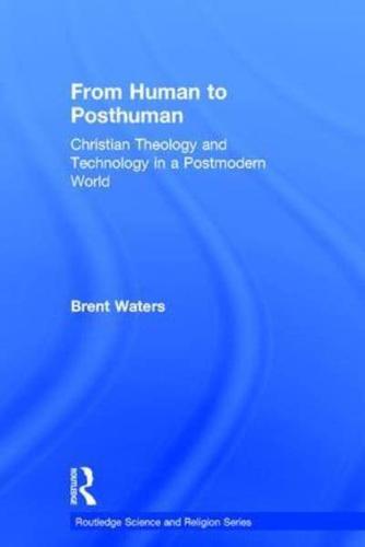 From Human to Posthuman: Christian Theology and Technology in a Postmodern World