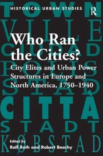 Who Ran the Cities?: City Elites and Urban Power Structures in Europe and North America, 1750-1940