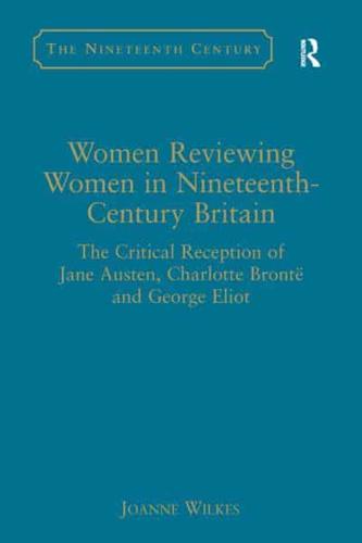 Women Reviewing Women in Nineteenth-Century Britain: The Critical Reception of Jane Austen, Charlotte Brontë and George Eliot