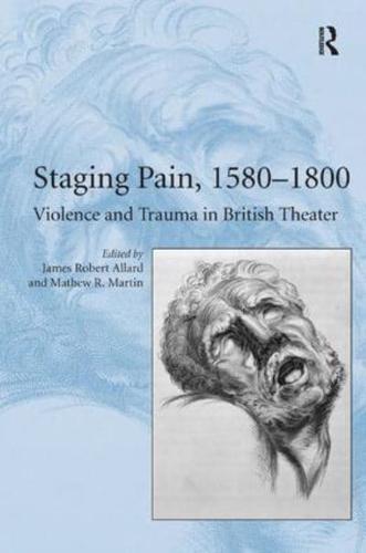 Staging Pain, 1580-1800: Violence and Trauma in British Theater