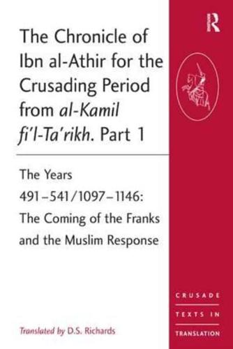 The Chronicle of Ibn Al-Athir for the Crusading Period from Al-Kamil Fi'l-Ta'rikh. Part 1 Years 491-541/1097-1146 : The Coming of the Franks and the Muslim Response