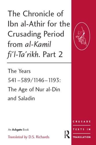 The Chronicle of Ibn Al-Athir for the Crusading Period from Al-Kamil Fi'l-Ta'rikh. Part 2 Years 541-589/1146-1193 : The Age of Nur Al-Din and Saladin