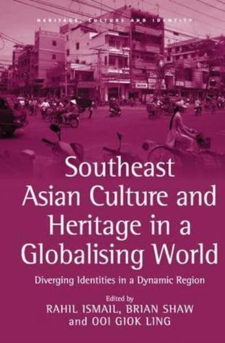 Southeast Asian Culture and Heritage in a Globalising World: Diverging Identities in a Dynamic Region