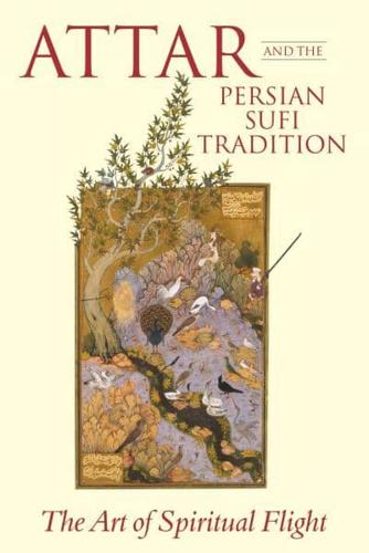 Attar and the Persian Sufi Tradition The Art of Spiritual Flight