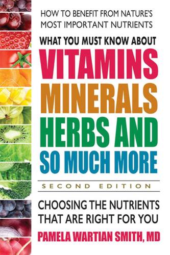 What You Must Know About Vitamins, Minerals, Herbs, and So Much More