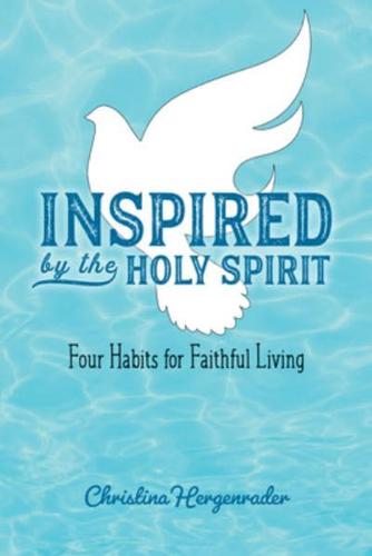 Inspired by the Holy Spirit: Four Habits for Faithful Living