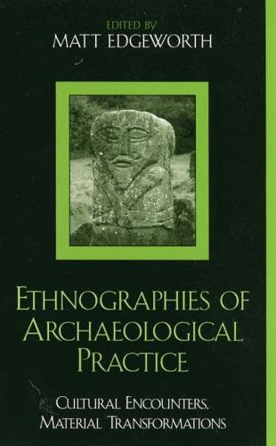 Ethnographies of Archaeological Practice: Cultural Encounters, Material Transformations