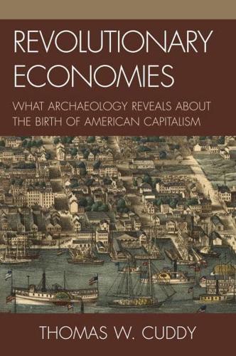 Revolutionary Economies: What Archaeology Reveals about the Birth of American Capitalism