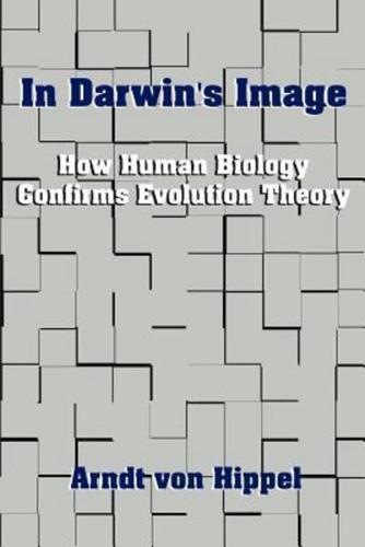 In Darwin's Image: How Human Biology Confirms Evolution Theory