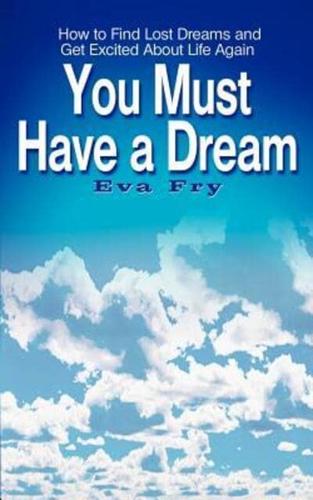 You Must Have a Dream:  How to Find Lost Dreams and Get Excited About Life Again