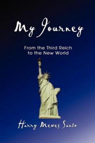 My Journey:  From the Third Reich to the New World