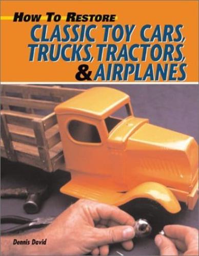 How to Restore Classic Toy Cars, Trucks, Tractors, & Airplanes