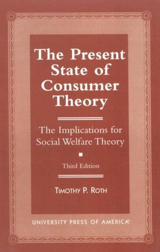 The Present State of Consumer Theory: The Implications for Social Welfare Theory, Third Edition