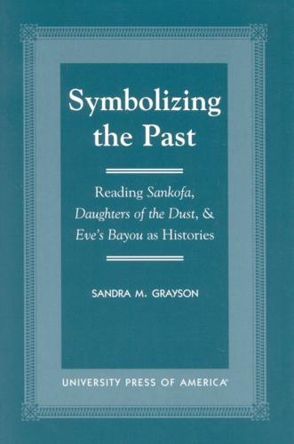 Symbolizing the Past: Reading Sankofa, Daughters of the Dust, & Eve's Bayou as Histories
