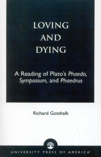Loving and Dying: A Reading of Plato's Phaedo, Symposium, and Phaedrus