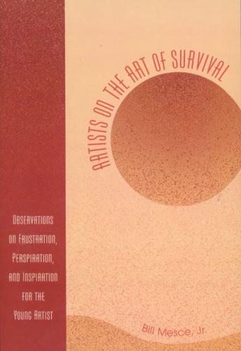 Artists on the Art of Survival: Observations on Frustration, Perspiration, and Inspiration for the Young Artist
