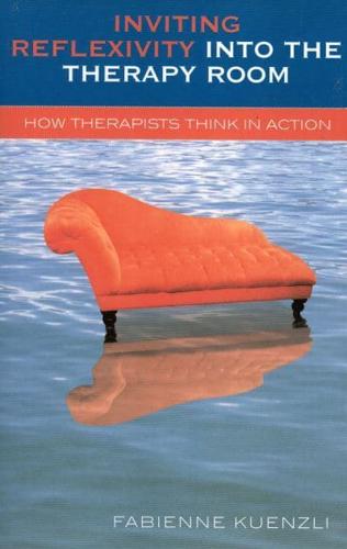 Inviting Reflexivity into the Therapy Room: How Therapists Think in Action