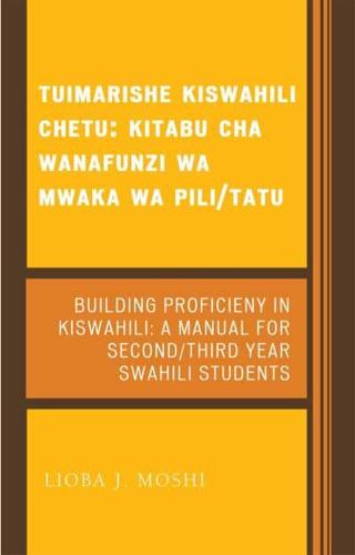 Tuimarishe Kiswahili Chetu / Building Proficiency in Kiswahili: Kitabu cha Wanafunzi wa Mwaka wa Pili/Tutu / A Manual for Second/Third Year Swahili Students