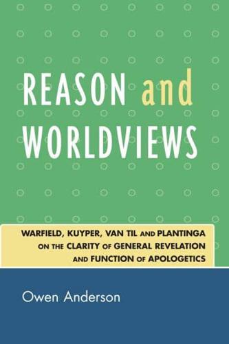 Reason and Worldviews: Warfield, Kuyper, Van Til and Plantinga on the Clarity of General Revelation and Function of Apologetics