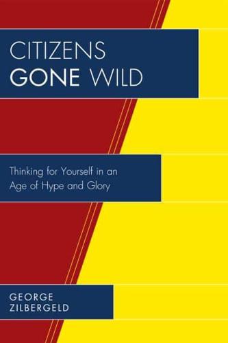 Citizens Gone Wild: Thinking for Yourself in an Age of Hype and Glory