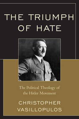 The Triumph of Hate: The Political Theology of the Hitler Movement