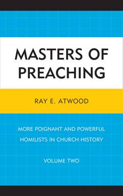 Masters of Preaching: More Poignant and Powerful Homilists in Church History, Volume 2
