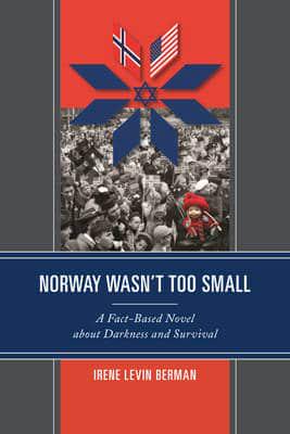 Norway Wasn't Too Small: A Fact-Based Novel about Darkness and Survival